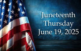 American flag with text over blue background that reads Juneteenth Thursday June 19, 2025