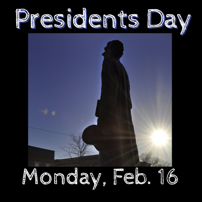 Photo of Abraham Lincoln statue holding top hat with Text Presidents Day Monday, Feb. 16